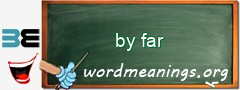 WordMeaning blackboard for by far